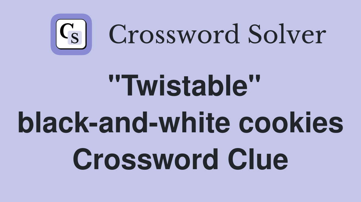 "Twistable" blackandwhite cookies Crossword Clue Answers